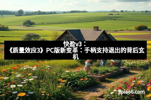 快盈v3：《质量效应3》PC版新变革：手柄支持退出的背后玄机